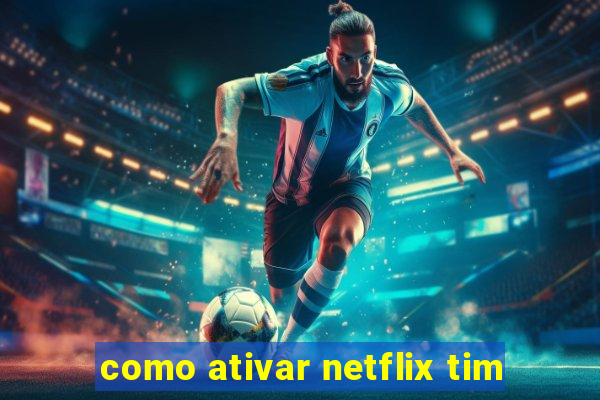 como ativar netflix tim